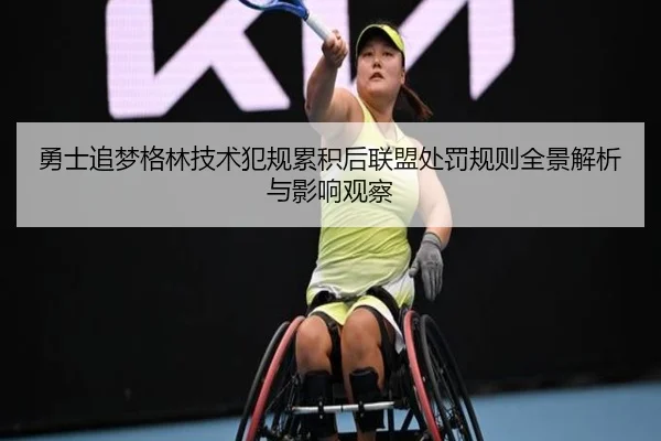 勇士追梦格林技术犯规累积后联盟处罚规则全景解析与影响观察